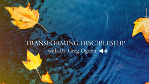 Transforming Discipleship with Dr. Greg Ogden